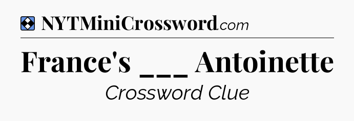 Solution: France's ___ Antoinette - NYT Mini Crossword