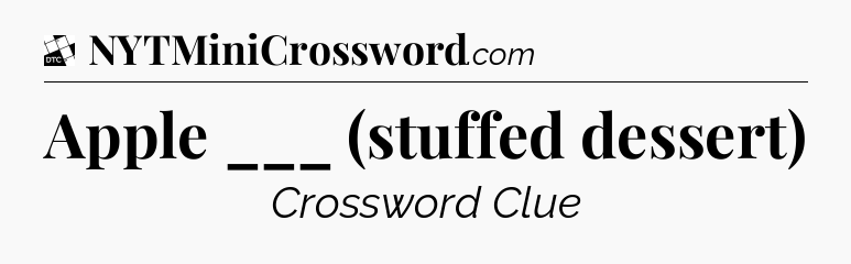 Apple ___ (stuffed dessert) - Daily Themed Classic Crossword