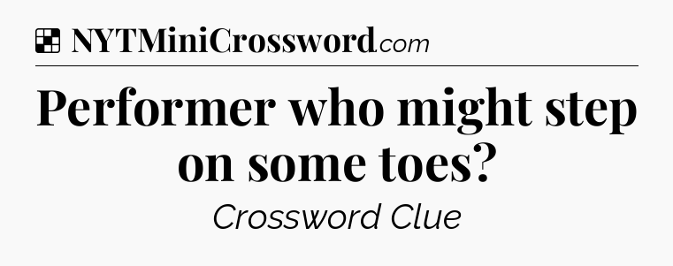 Solution: Performer who might step on some toes - NYT Crossword