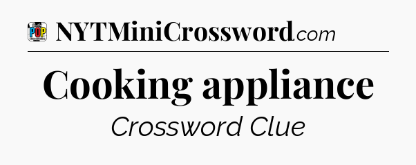 Cooking appliance Crossword Clue