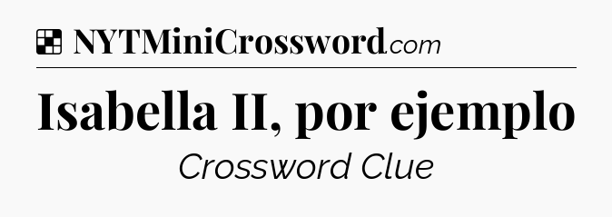 Solution: Isabella II, por ejemplo - NYT Crossword