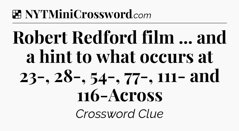 Solution: Robert Redford film ... and a hint to what occurs at 23-, 28-, 54-, 77-, 111- and 116-Across - NYT Crossword