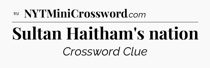 Sultan Haitham's nation - WSJ Crossword