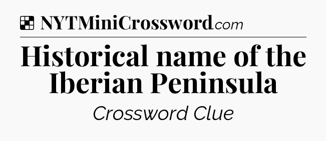 Solution: Historical name of the Iberian Peninsula - NYT Crossword