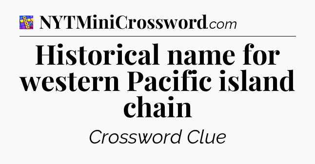 Historical name for western Pacific island chain Codycross