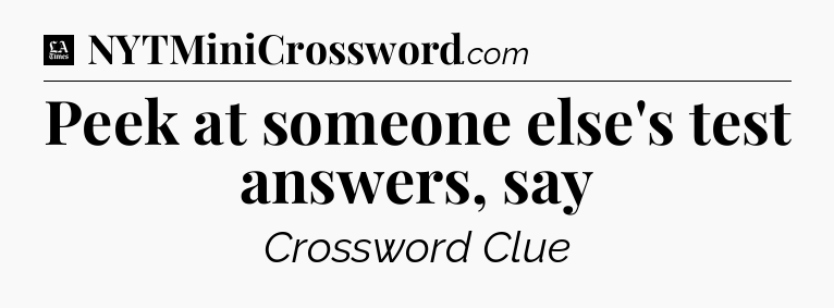 Peek at someone else's test answers, say - LA Times Crossword