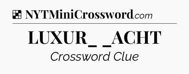 Solution: LUXUR_  _ACHT - NYT Crossword
