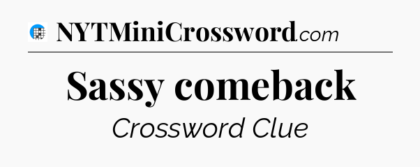 Sassy comeback Crossword Clue