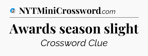 Awards season slight Crossword Clue