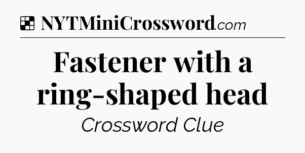 Solution: Fastener with a ring-shaped head - NYT Crossword