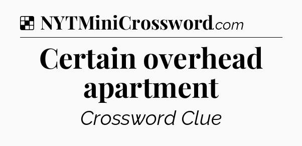 Solution: Certain overhead apartment - NYT Crossword