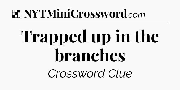 Solution: Trapped up in the branches - NYT Crossword