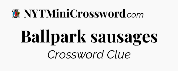 Ballpark sausages Crossword Clue