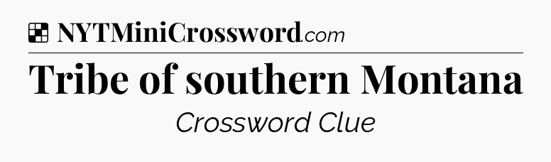 Solution: Tribe of southern Montana - NYT Crossword