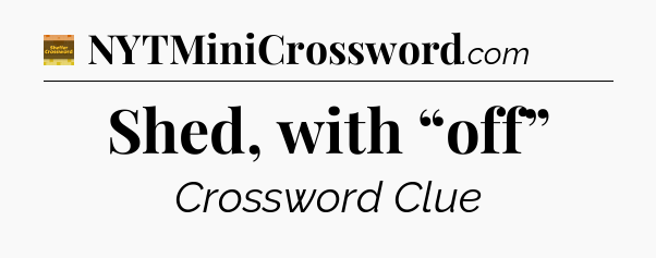 Shed, with “off” crossword clue Eugene Sheffer