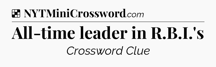 Solution: All-time leader in R.B.I.'s - NYT Crossword