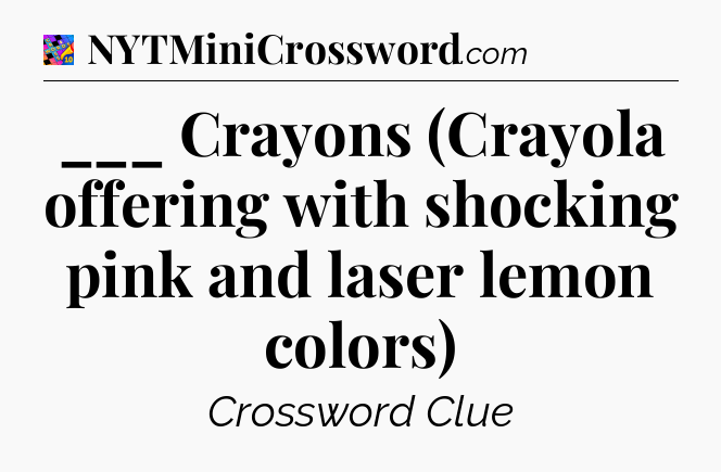 ___ Crayons (Crayola offering with shocking pink and laser lemon colors) Crossword Clue