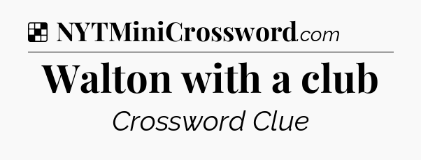 Solution: Walton with a club - NYT Crossword