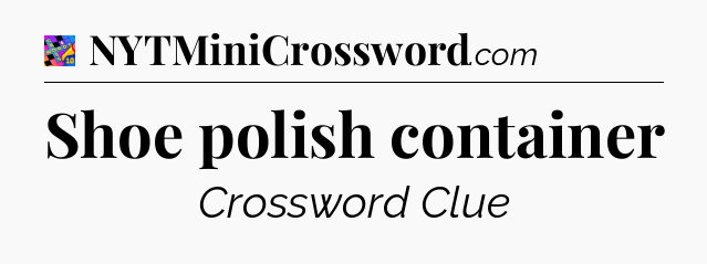 Shoe polish container Crossword Clue