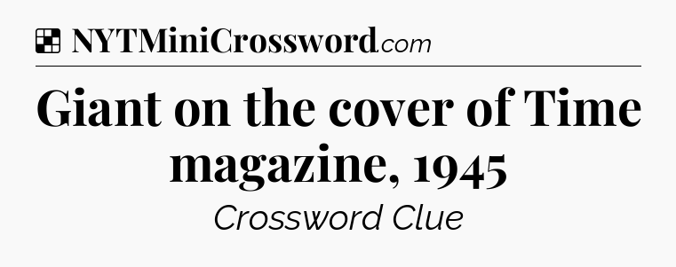 Solution: Giant on the cover of Time magazine, 1945 - NYT Crossword