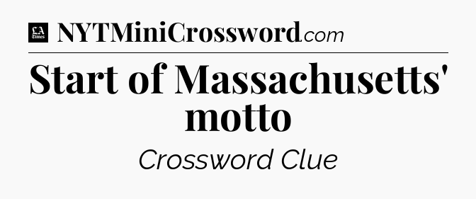 Start of Massachusetts' motto - LA Times Crossword
