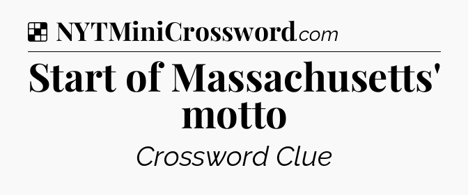 Solution: Start of Massachusetts' motto - NYT Crossword