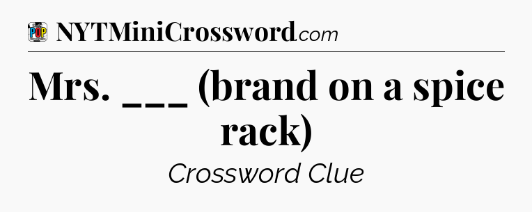 Mrs. ___ (brand on a spice rack) Crossword Clue