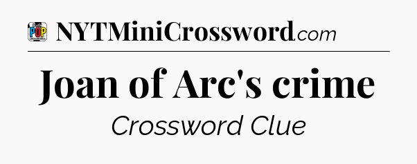 Joan of Arc's crime Crossword Clue