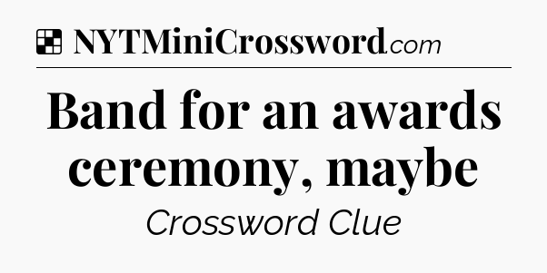 Solution: Band for an awards ceremony, maybe - NYT Crossword