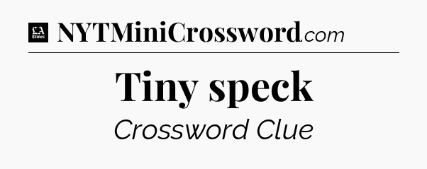 Tiny speck - LA Times Crossword