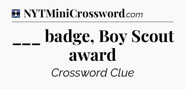 Solution: ___ badge, Boy Scout award - NYT Mini Crossword
