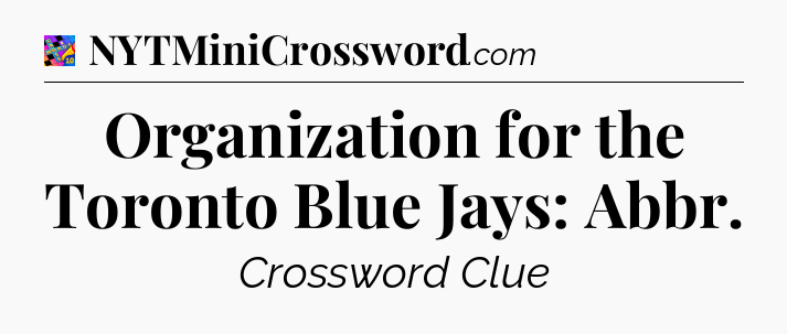 Organization for the Toronto Blue Jays: Abbr Crossword Clue