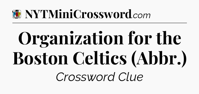 Organization for the Boston Celtics (Abbr.) Crossword Clue