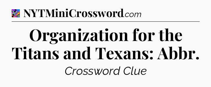 Organization for the Titans and Texans: Abbr Crossword Clue