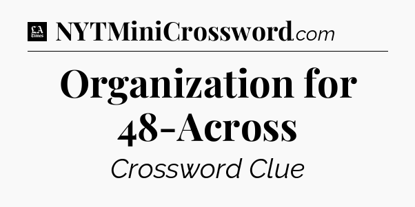Organization for 48-Across - LA Times Crossword