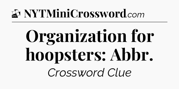 Organization for hoopsters: Abbr - Daily Themed Classic Crossword