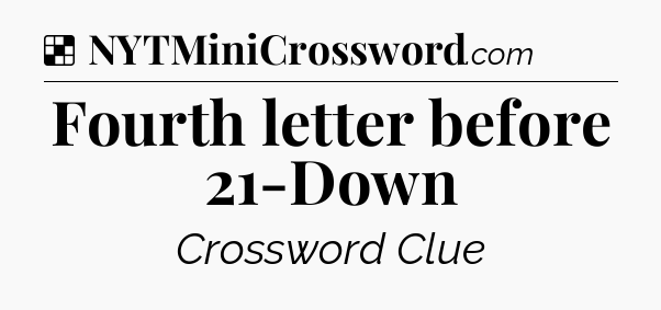 Solution: Fourth letter before 21-Down - NYT Crossword
