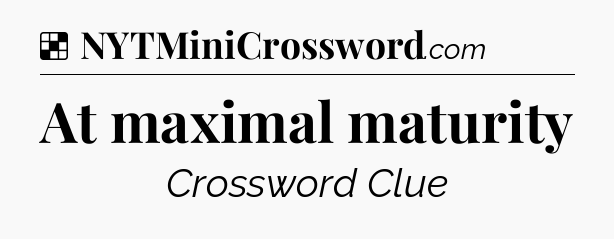 Solution: At maximal maturity - NYT Crossword