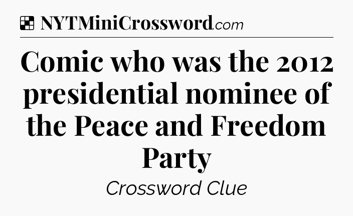 Solution: Comic who was the 2012 presidential nominee of the Peace and Freedom Party - NYT Crossword