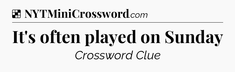 Solution: It's often played on Sunday - NYT Crossword