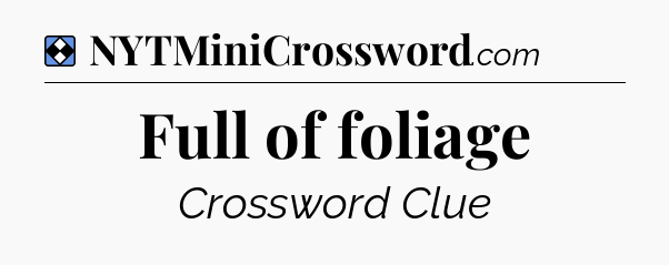 Solution: Full of foliage - NYT Mini Crossword