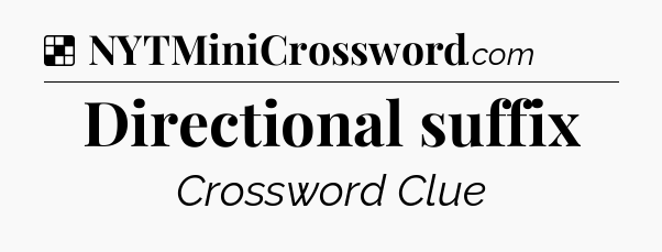 Solution: Directional suffix - NYT Crossword