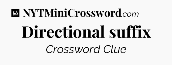 Directional suffix - LA Times Crossword