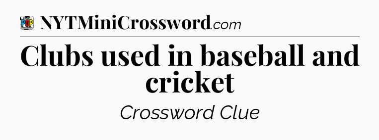 Clubs used in baseball and cricket Crossword Clue