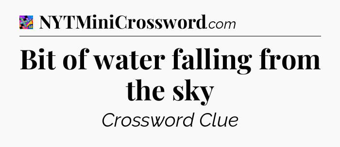 Bit of water falling from the sky Crossword Clue