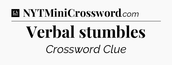 Verbal stumbles - LA Times Crossword