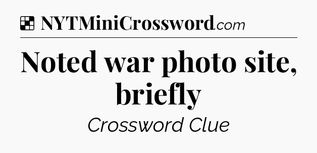 Solution: Noted war photo site, briefly - NYT Crossword