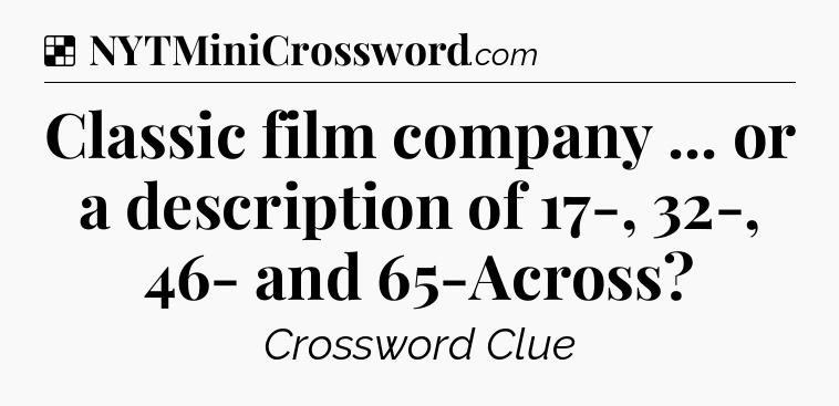 Solution: Classic film company ... or a description of 17-, 32-, 46- and 65-Across - NYT Crossword