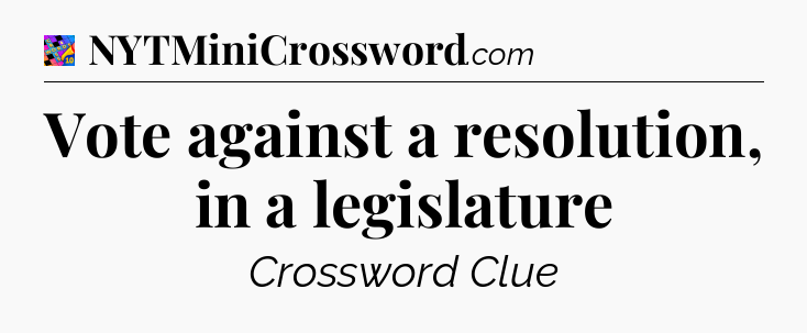 Vote against a resolution, in a legislature Crossword Clue