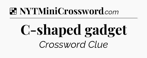 Solution: C-shaped gadget - NYT Crossword